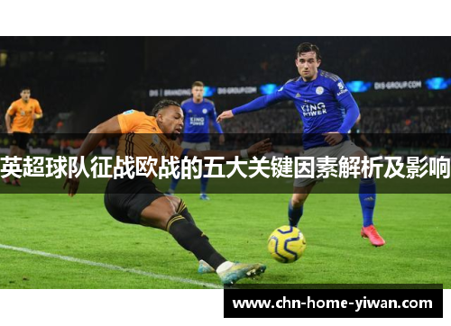 英超球队征战欧战的五大关键因素解析及影响