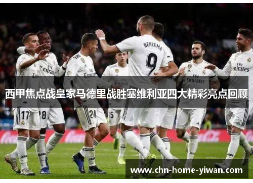 西甲焦点战皇家马德里战胜塞维利亚四大精彩亮点回顾 西甲焦点战皇家马德里战胜塞维利亚四大精彩亮点回顾