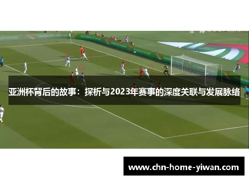 亚洲杯背后的故事：探析与2023年赛事的深度关联与发展脉络