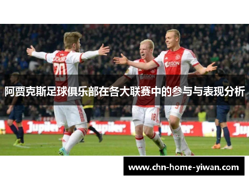 阿贾克斯足球俱乐部在各大联赛中的参与与表现分析 阿贾克斯足球俱乐部在各大联赛中的参与与表现分析