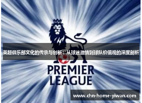 英超俱乐部文化的传承与创新：从球迷激情到球队价值观的深度剖析