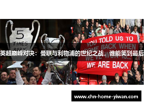 英超巅峰对决:曼联与利物浦的世纪之战,谁能笑到最后 英超巅峰对决:曼联与利物浦的世纪之战,谁能笑到最后