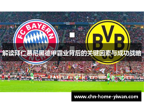 解读拜仁慕尼黑德甲霸业背后的关键因素与成功战略 解读拜仁慕尼黑德甲霸业背后的关键因素与成功战略