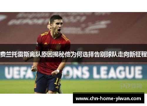费兰托雷斯离队原因揭秘他为何选择告别球队走向新征程 费兰托雷斯离队原因揭秘他为何选择告别球队走向新征程