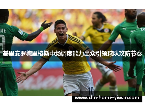 基里安罗德里格斯中场调度能力出众引领球队攻防节奏