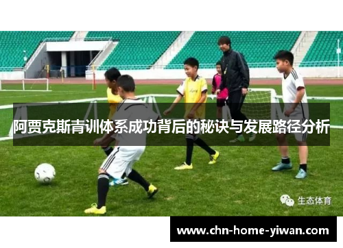 阿贾克斯青训体系成功背后的秘诀与发展路径分析