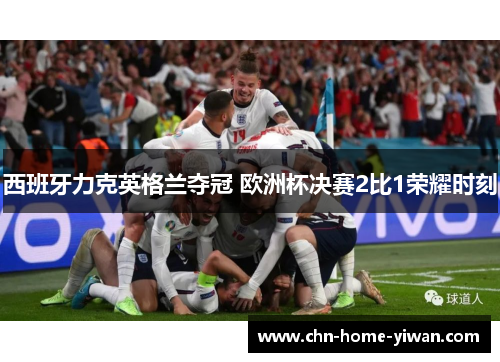 西班牙力克英格兰夺冠 欧洲杯决赛2比1荣耀时刻 西班牙力克英格兰夺冠 欧洲杯决赛2比1荣耀时刻