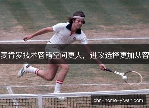 麦肯罗技术容错空间更大，进攻选择更加从容
